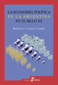 La economía política de la Argentina en el siglo XX - Roberto Cortés Conde